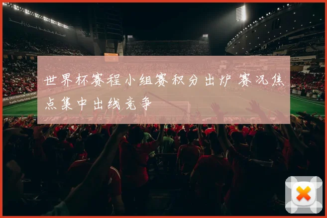 世界杯赛程小组赛积分出炉 赛况焦点集中出线竞争