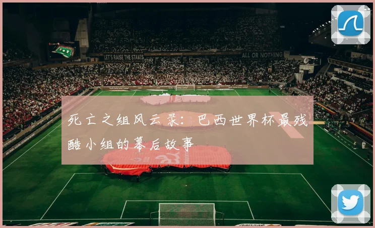 死亡之组风云录:巴西世界杯最残酷小组的幕后故事