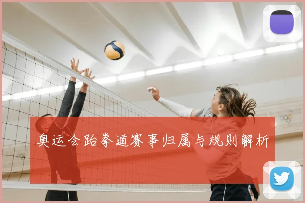 奥运会跆拳道赛事归属与规则解析