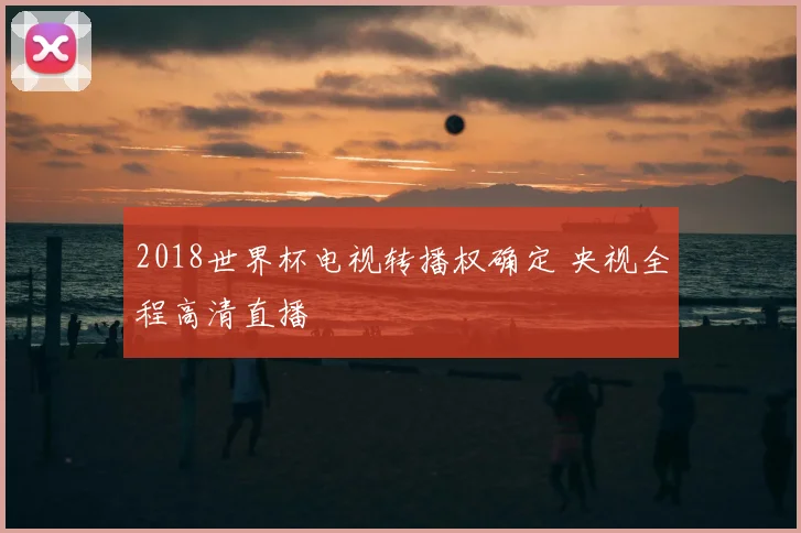 2018世界杯电视转播权确定 央视全程高清直播